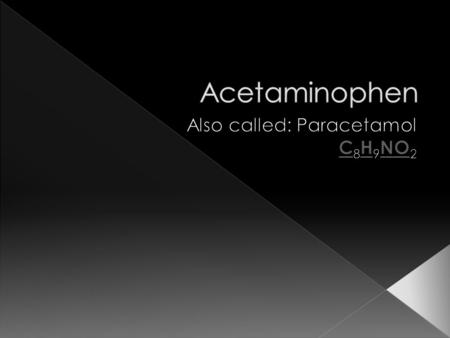 Acetaminophen is a synthesized compound. It is synthesized from p-Aminophenol. p-Aminophenol + acetic anhydride  Acetaminophen + acetic acid.