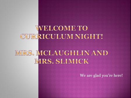 We are glad you’re here!. Morning Work 8:15-8:25 Morning Announcement: 8:25 Reading/Language Arts: 8:30-10:00 Specials: 10:00-10:55; 9:30-10:10 (Wednesday’s)