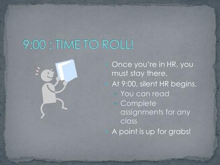 Once you’re in HR, you must stay there. At 9:00, silent HR begins. You can read Complete assignments for any class A point is up for grabs!