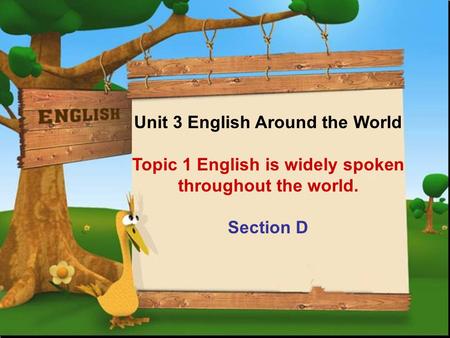 Unit 3 English Around the World Topic 1 English is widely spoken throughout the world. Section D.