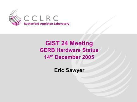 GIST 24 Meeting GERB Hardware Status 14 th December 2005 Eric Sawyer.