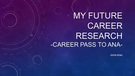 MY FUTURE CAREER RESEARCH -CAREER PASS TO ANA- OHYA KENJI.