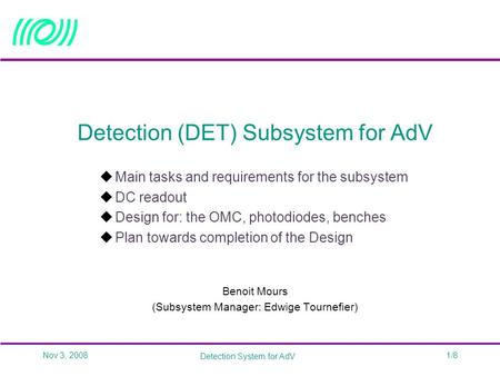 Nov 3, 2008 Detection System for AdV 1/8 Detection (DET) Subsystem for AdV  Main tasks and requirements for the subsystem  DC readout  Design for: the.