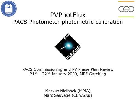 PVPhotFlux PACS Photometer photometric calibration MPIA PACS Commissioning and PV Phase Plan Review 21 st – 22 nd January 2009, MPE Garching Markus Nielbock.