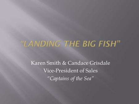 Karen Smith & Candace Grisdale Vice-President of Sales “Captains of the Sea”