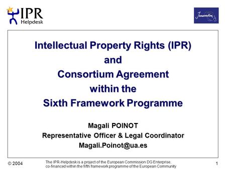 © 2004 The IPR-Helpdesk is a project of the European Commission DG Enterprise, co-financed within the fifth framework programme of the European Community.