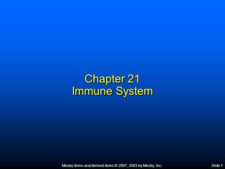 Mosby items and derived items © 2007, 2003 by Mosby, Inc.Slide 1 Chapter 21 Immune System.