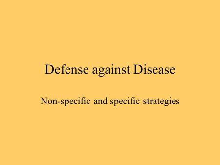 Defense against Disease Non-specific and specific strategies.