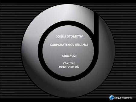 DOGUS OTOMOTIV CORPORATE GOVERNANCE Aclan ACAR Chairman Dogus Otomotiv.