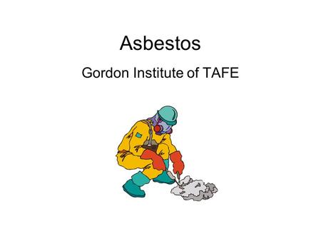 Asbestos Gordon Institute of TAFE. Introduction History of asbestos use Types of asbestos Common applications Health effects Handling and storage.