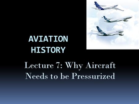 Lecture 7: Why Aircraft Needs to be Pressurized