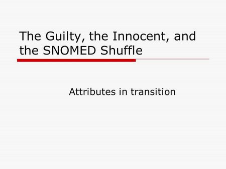 The Guilty, the Innocent, and the SNOMED Shuffle Attributes in transition.