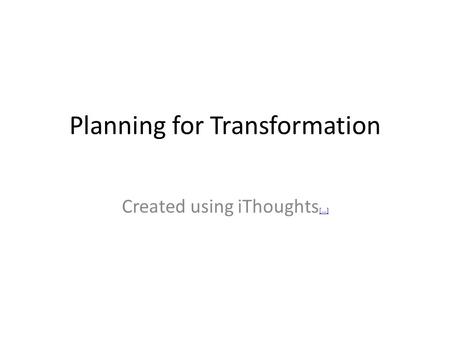 Planning for Transformation Created using iThoughts [...] [...]