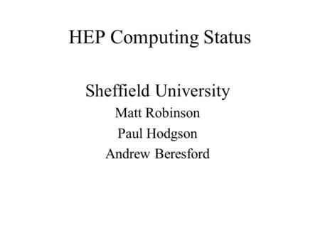 HEP Computing Status Sheffield University Matt Robinson Paul Hodgson Andrew Beresford.