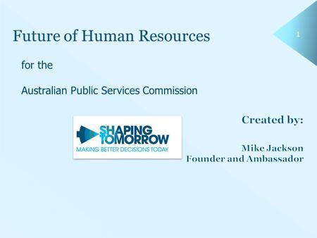 1 for the Australian Public Services Commission. 2 2 2 Future of Human Resources Macro drivers Intelligent technologies Mobile communications Globally.