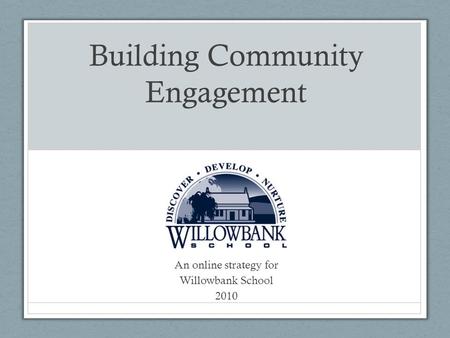 Building Community Engagement An online strategy for Willowbank School 2010.