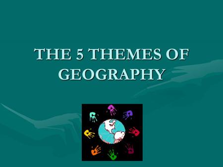 THE 5 THEMES OF GEOGRAPHY