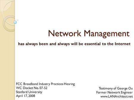 Network Management has always been and always will be essential to the Internet Testimony of George Ou Former Network Engineer www.LANArchitect.net FCC.