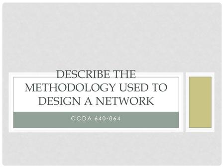 CCDA 640-864 DESCRIBE THE METHODOLOGY USED TO DESIGN A NETWORK.