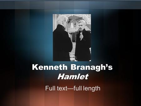 Kenneth Branagh’s Hamlet Full text—full length. Hamlet in Cinema There have been many movie incarnations of Shakespeare’s Hamlet, the most popular being: