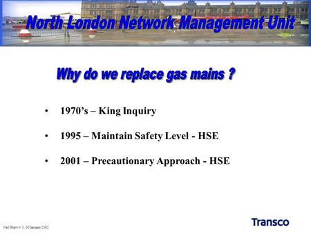 1970’s – King Inquiry 1995 – Maintain Safety Level - HSE 2001 – Precautionary Approach - HSE Neil Shaw/v.1./30 January 2002.