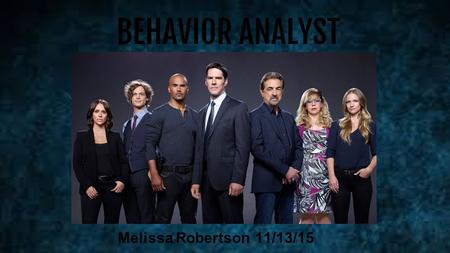 Melissa Robertson 11/13/15 BEHAVIOR ANALYST. What is a Behavior Analyst and what do they do? A behavior analyst is someone who monitors behaviors and.