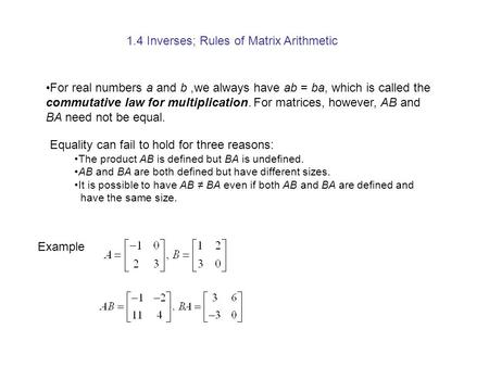 For real numbers a and b,we always have ab = ba, which is called the commutative law for multiplication. For matrices, however, AB and BA need not be equal.