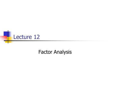 Lecture 12 Factor Analysis.