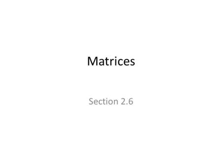 Matrices Section 2.6. Section Summary Definition of a Matrix Matrix Arithmetic Transposes and Powers of Arithmetic Zero-One matrices.