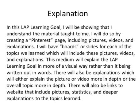 Explanation In this LAP Learning Goal, I will be showing that I understand the material taught to me. I will do so by creating a “Pinterest” page, including.