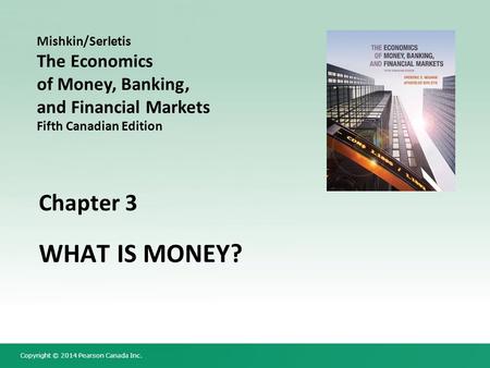 Copyright © 2014 Pearson Canada Inc. Chapter 3 WHAT IS MONEY? Mishkin/Serletis The Economics of Money, Banking, and Financial Markets Fifth Canadian Edition.