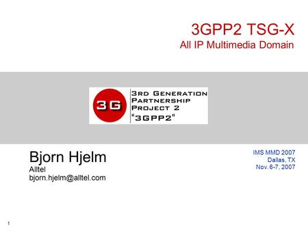 1 3GPP2 TSG-X All IP Multimedia Domain Bjorn Hjelm Alltel IMS MMD 2007 Dallas, TX Nov. 6-7, 2007.