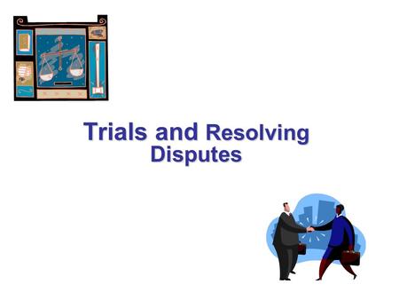 Trials and Resolving Disputes