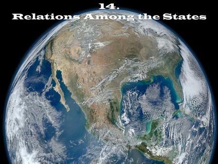 14. Relations Among the States. Article IV of the Constitution requires states to do the following three things 1 Full Faith and Credit.