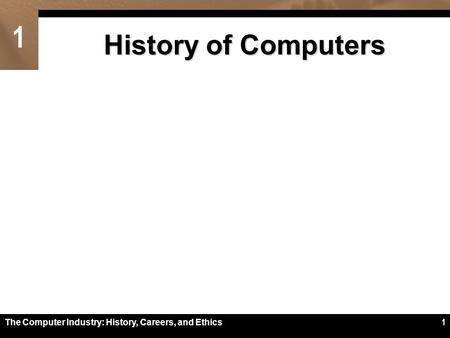 History of Computers The Computer Industry: History, Careers, and Ethics 1.