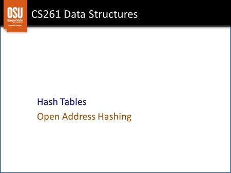 CS261 Data Structures Hash Tables Open Address Hashing.