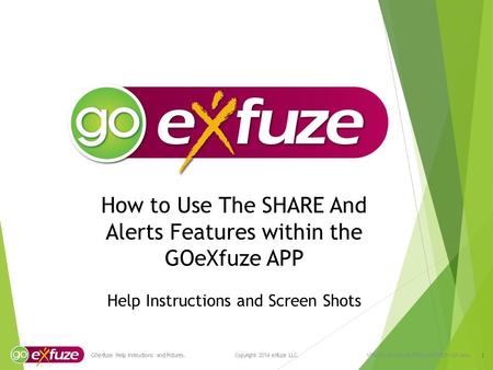 How to Use The SHARE And Alerts Features within the GOeXfuze APP Help Instructions and Screen Shots 1 GOeXfuze Help Instructions and Pictures. Copyright.