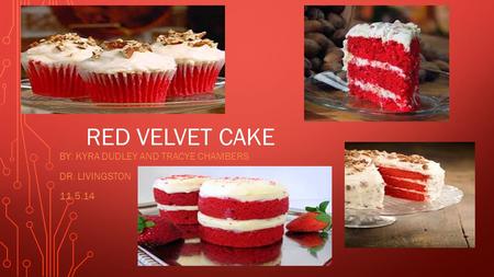 RED VELVET CAKE BY: KYRA DUDLEY AND TRACYE CHAMBERS DR. LIVINGSTON 11.5.14.