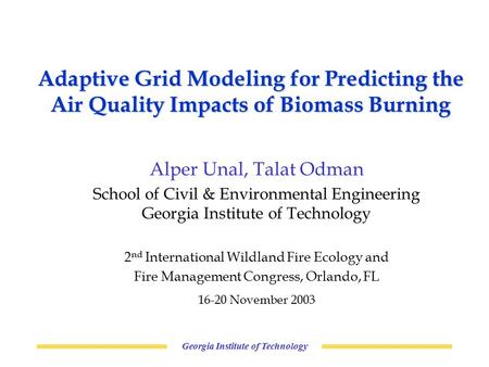 Georgia Institute of Technology Adaptive Grid Modeling for Predicting the Air Quality Impacts of Biomass Burning Alper Unal, Talat Odman School of Civil.