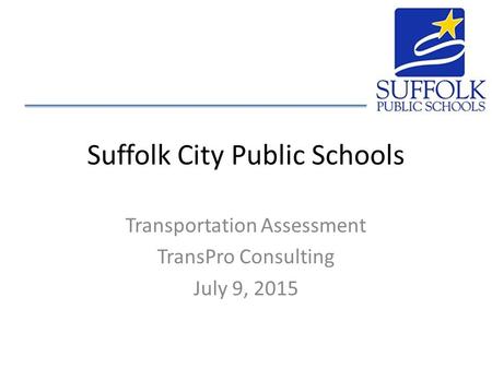 Suffolk City Public Schools Transportation Assessment TransPro Consulting July 9, 2015.