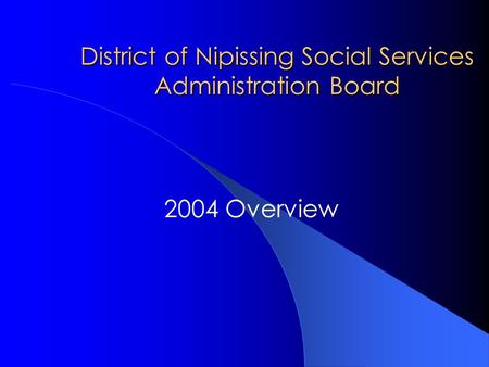 District of Nipissing Social Services Administration Board 2004 Overview.