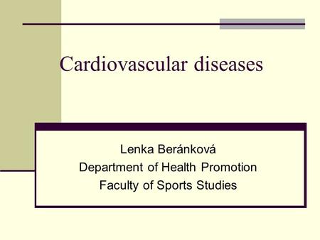 Cardiovascular diseases Lenka Beránková Department of Health Promotion Faculty of Sports Studies.