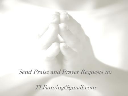 Send Praise and Prayer Requests to: