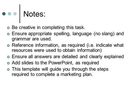 Notes: Be creative in completing this task. Ensure appropriate spelling, language (no slang) and grammar are used. Reference information, as required (i.e.