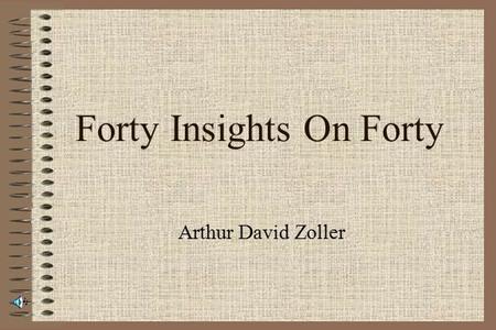 Forty Insights On Forty Arthur David Zoller. Listen First.