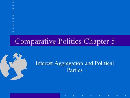 Comparative Politics Chapter 5 Interest Aggregation and Political Parties.