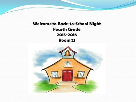 Welcome to Back-to-School Night Fourth Grade 2015-2016 Room 21.