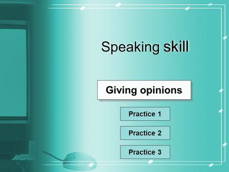 Skill Speaking skill Giving opinions Practice 1 Practice 2 Practice 3.