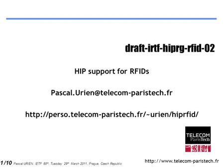 1 /10 Pascal URIEN, IETF 80 th, Tuesday 29 th March 2011, Prague, Czech Republic draft-irtf-hiprg-rfid-02 HIP support for RFIDs