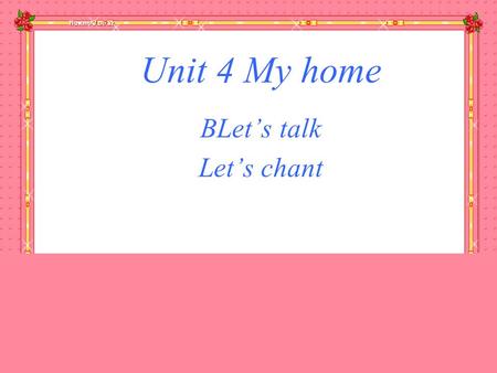 Unit 4 My home BLet’s talk Let’s chant Sofa, sofa. Sit on the sofa. Bed, bed. Make the bed. TV, TV. Watch TV. Phone, phone. Answer the phone. Fridge,